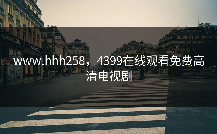 www.hhh258,4399在线观看免费高清电视剧