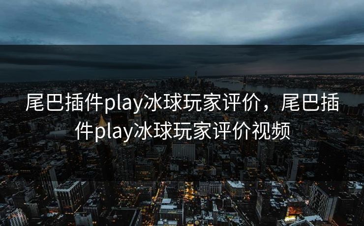 尾巴插件play冰球玩家评价,尾巴插件play冰球玩家评价视频